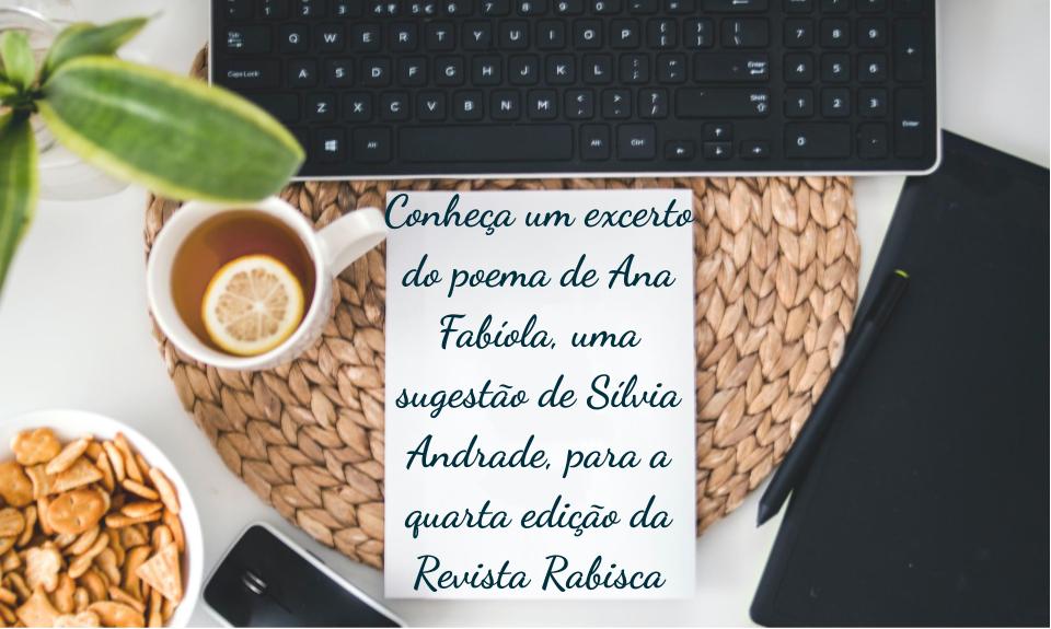 Conheça um excerto do poema de Ana Fabíola, uma sugestão de Sílvia Andrade, para a quarta edição da Revista Rabisca